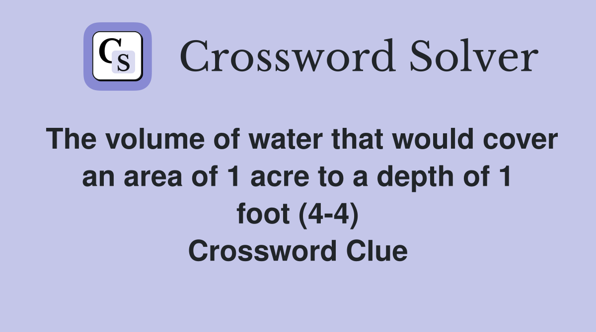 The volume of water that would cover an area of 1 acre to a depth of 1 foot (4-4) Crossword Clue