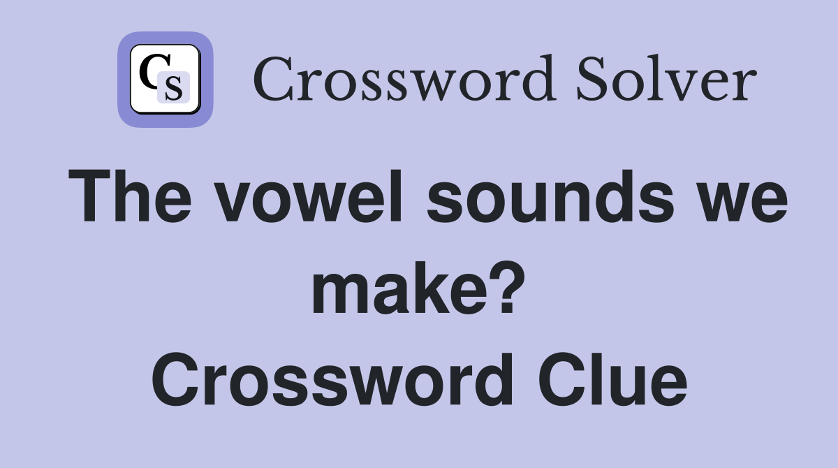 The vowel sounds we make? Crossword Clue