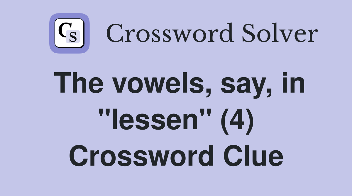 The vowels, say, in "lessen" (4) Crossword Clue