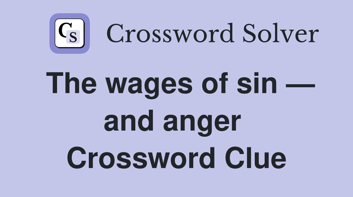 The wages of sin — and anger  Crossword Clue