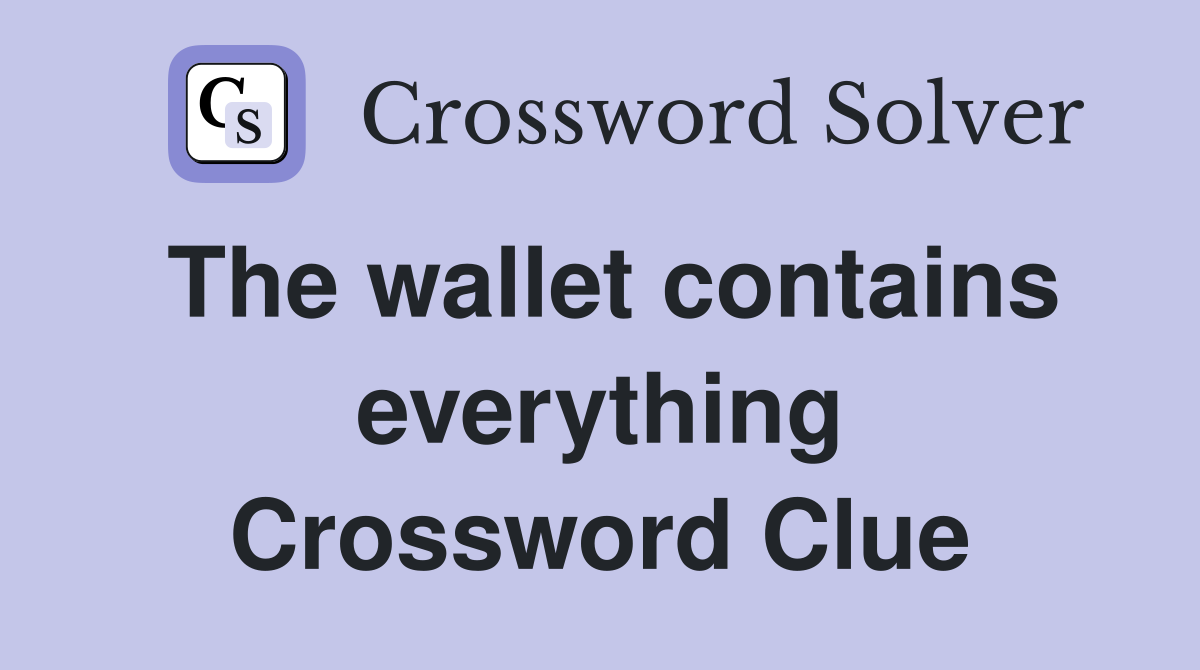 The wallet contains everything Crossword Clue