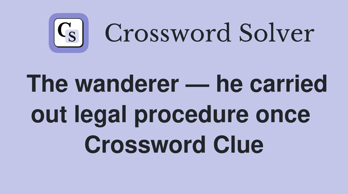 The wanderer — he carried out legal procedure once  Crossword Clue