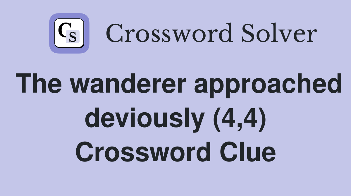 The wanderer approached deviously (4,4) Crossword Clue