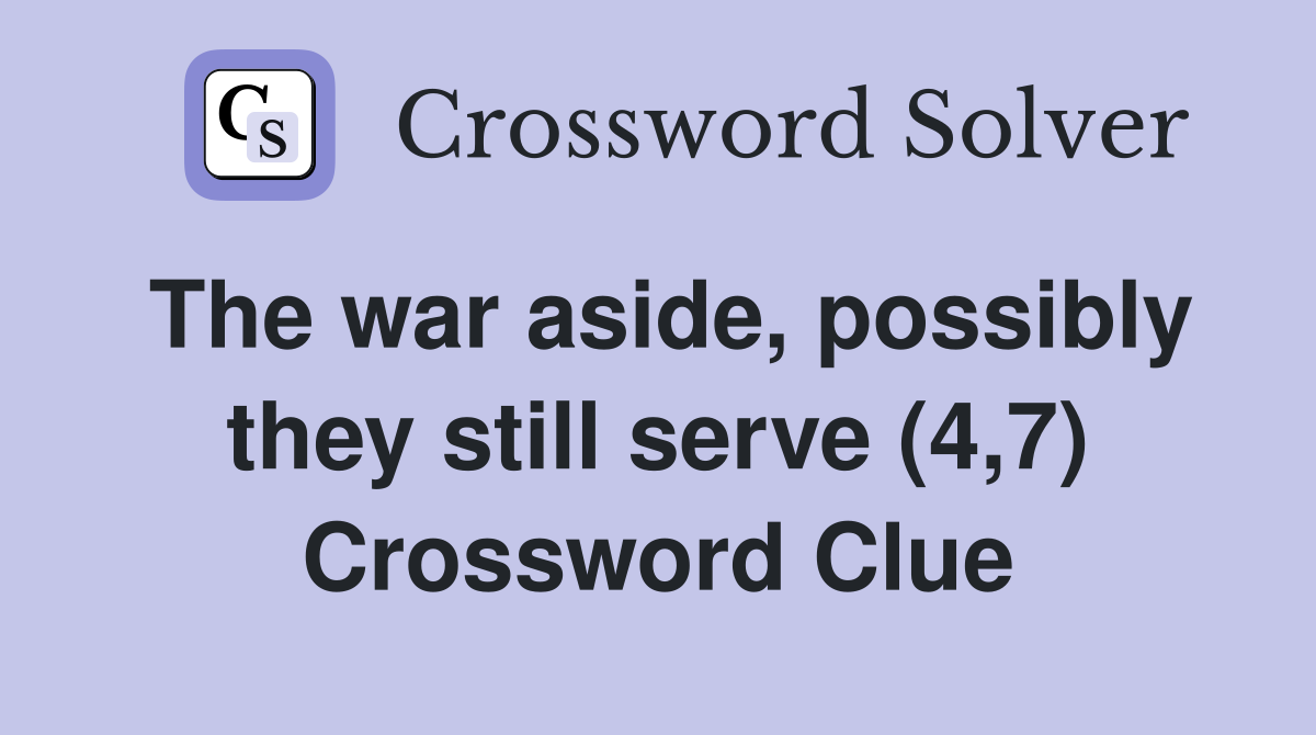 The war aside, possibly they still serve (4,7) Crossword Clue