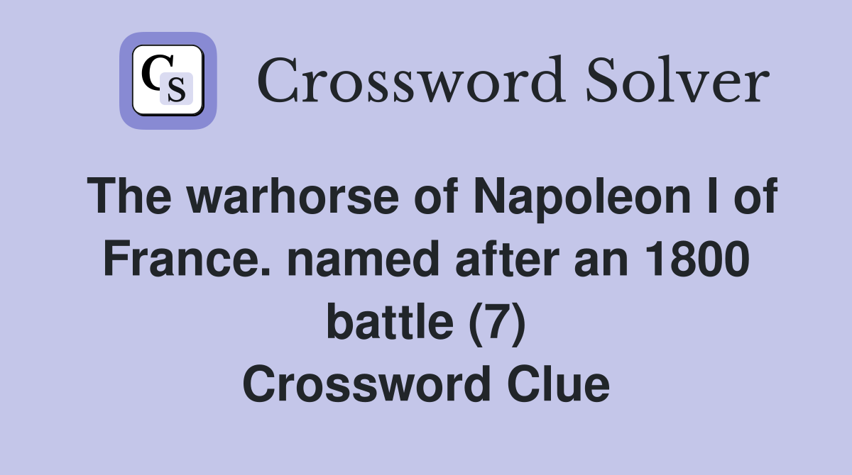 The warhorse of Napoleon I of France. named after an 1800 battle (7) Crossword Clue