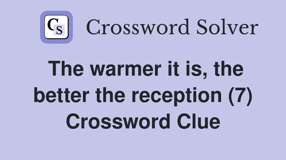 The warmer it is, the better the reception (7) Crossword Clue