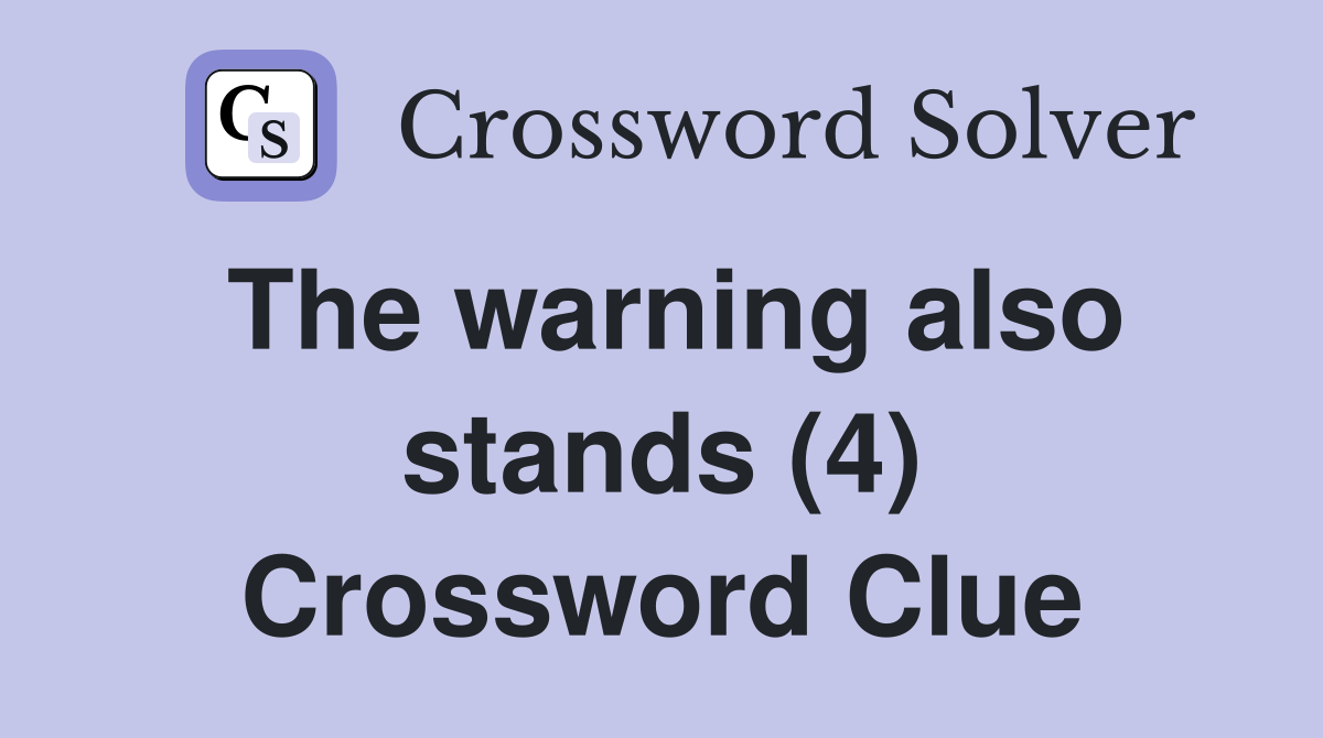 The warning also stands (4) Crossword Clue