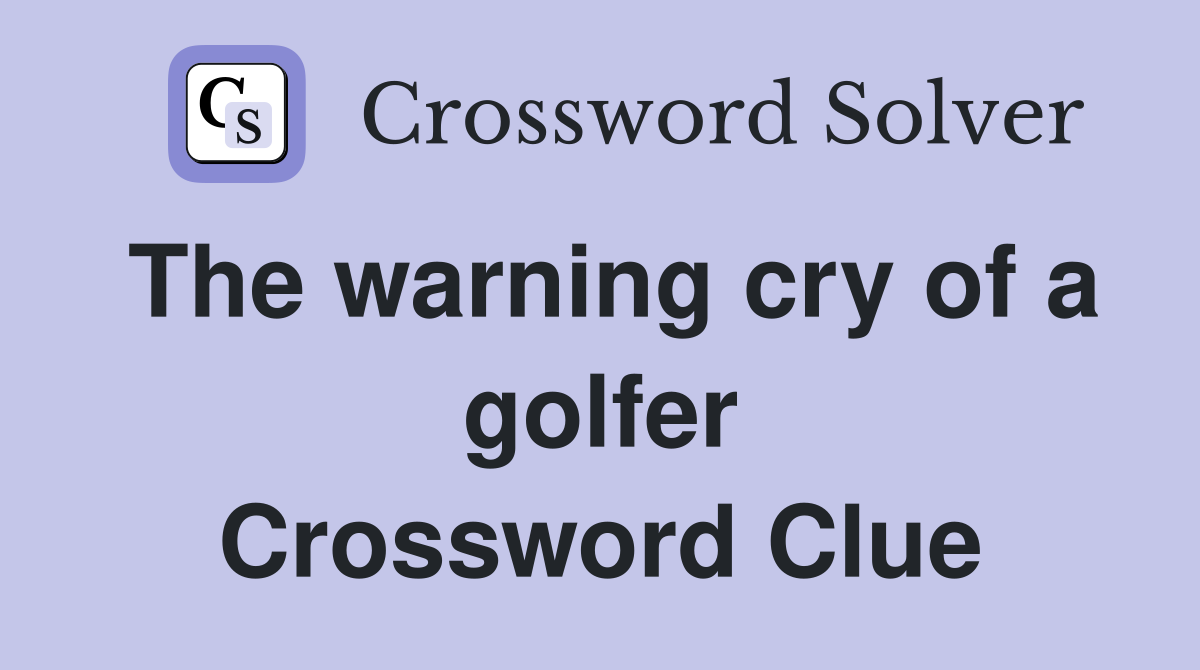 The warning cry of a golfer Crossword Clue