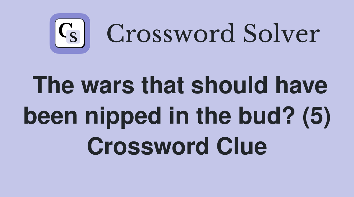 The wars that should have been nipped in the bud? (5) Crossword Clue