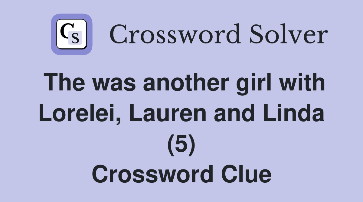 The was another girl with Lorelei, Lauren and Linda (5) Crossword Clue