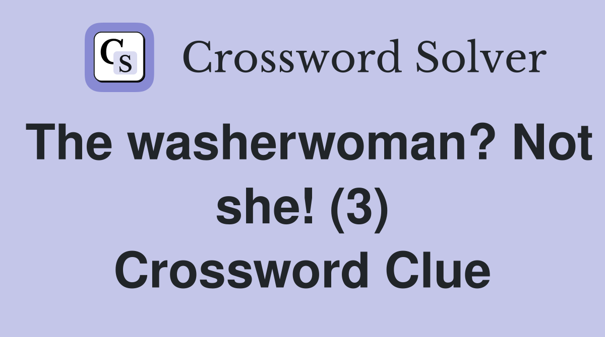 The washerwoman? Not she! (3) Crossword Clue