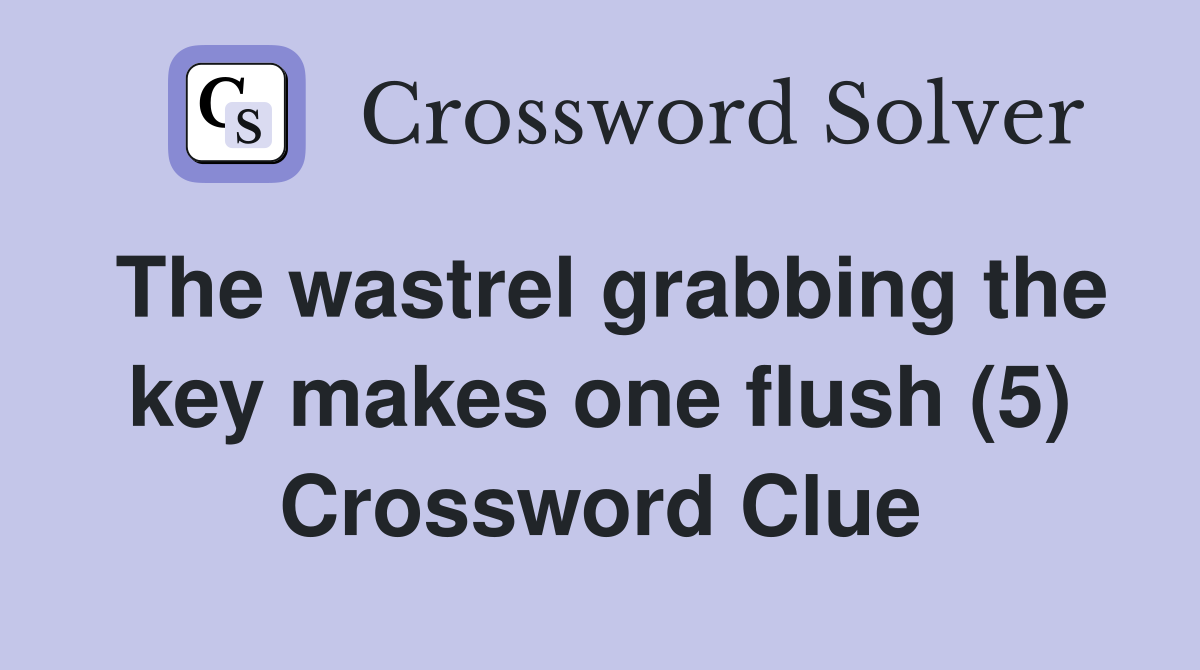 The wastrel grabbing the key makes one flush (5) Crossword Clue