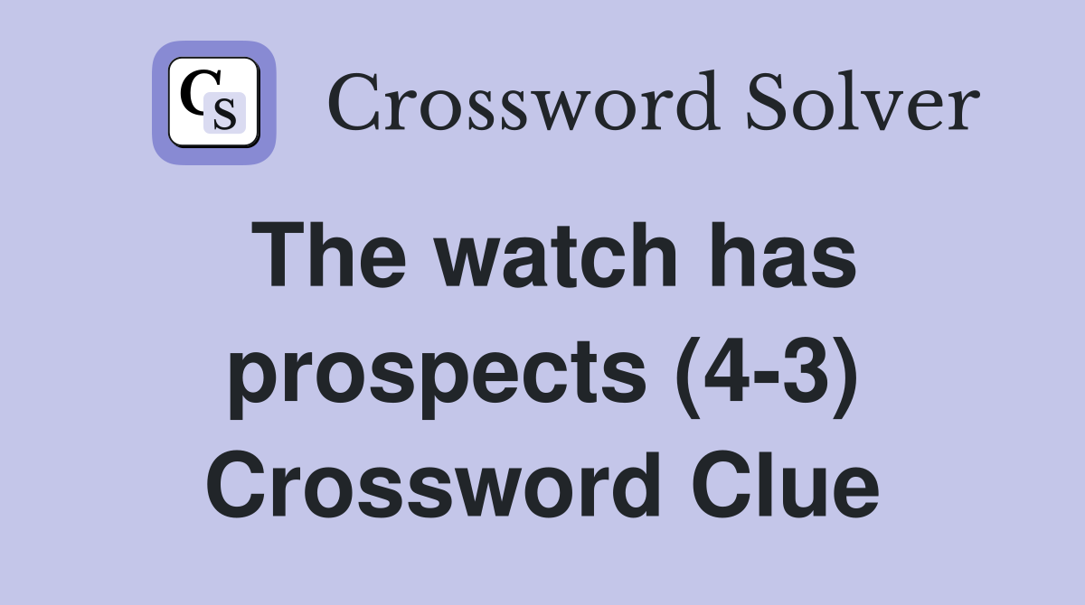 The watch has prospects (4-3) Crossword Clue