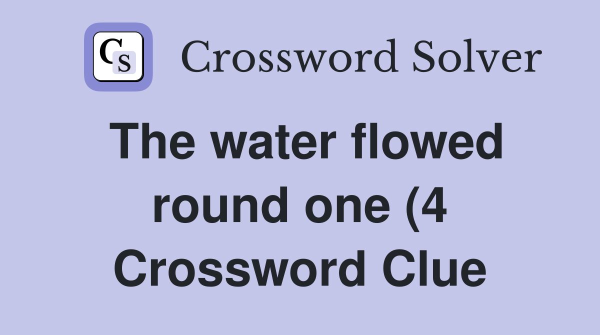 The water flowed round one (4) Crossword Clue Answers Crossword Solver The water flowed round one (4) Crossword Clue Answers Crossword Solver