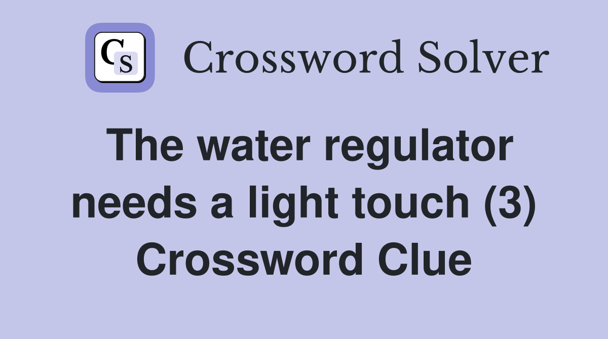 The water regulator needs a light touch (3) Crossword Clue