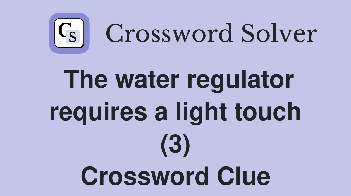The water regulator requires a light touch (3) Crossword Clue