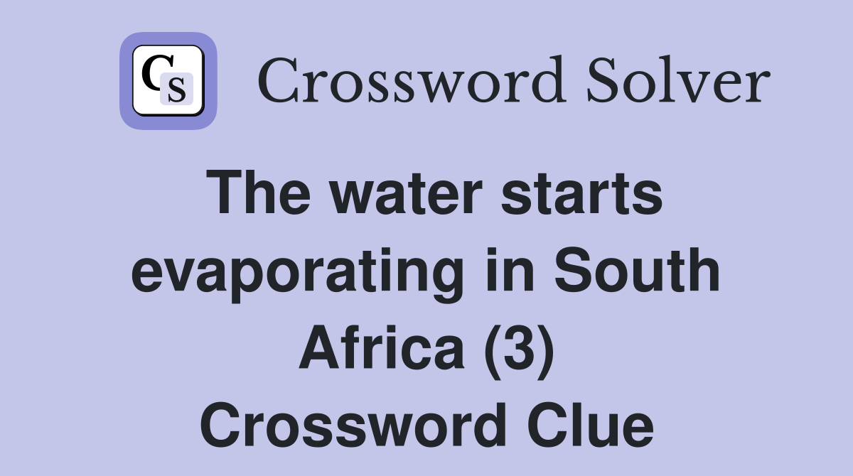 The water starts evaporating in South Africa (3) Crossword Clue