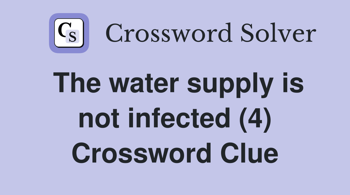 The water supply is not infected (4) Crossword Clue