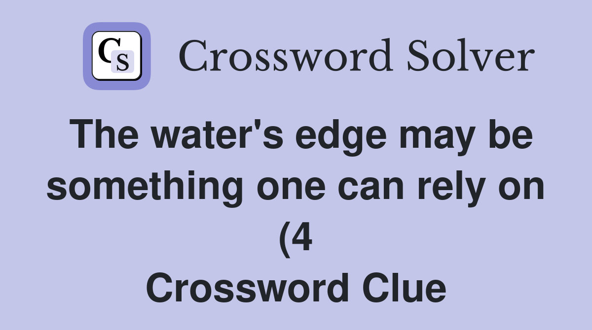 The water #39 s edge may be something one can rely on (4) Crossword Clue The water #39 s edge may be something one can rely on (4) Crossword Clue