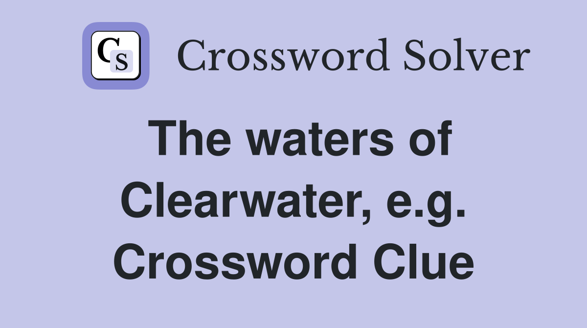 The waters of Clearwater, e.g. Crossword Clue
