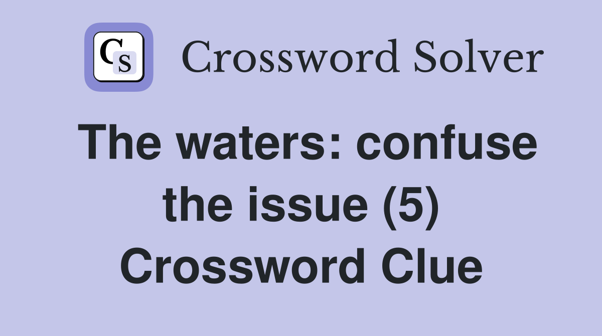 The waters: confuse the issue (5) Crossword Clue