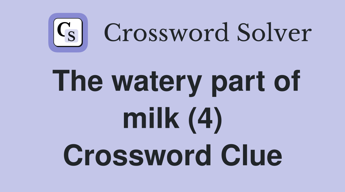 The watery part of milk (4) Crossword Clue
