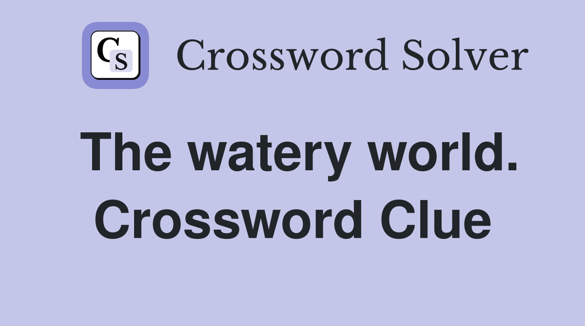 The watery world. Crossword Clue