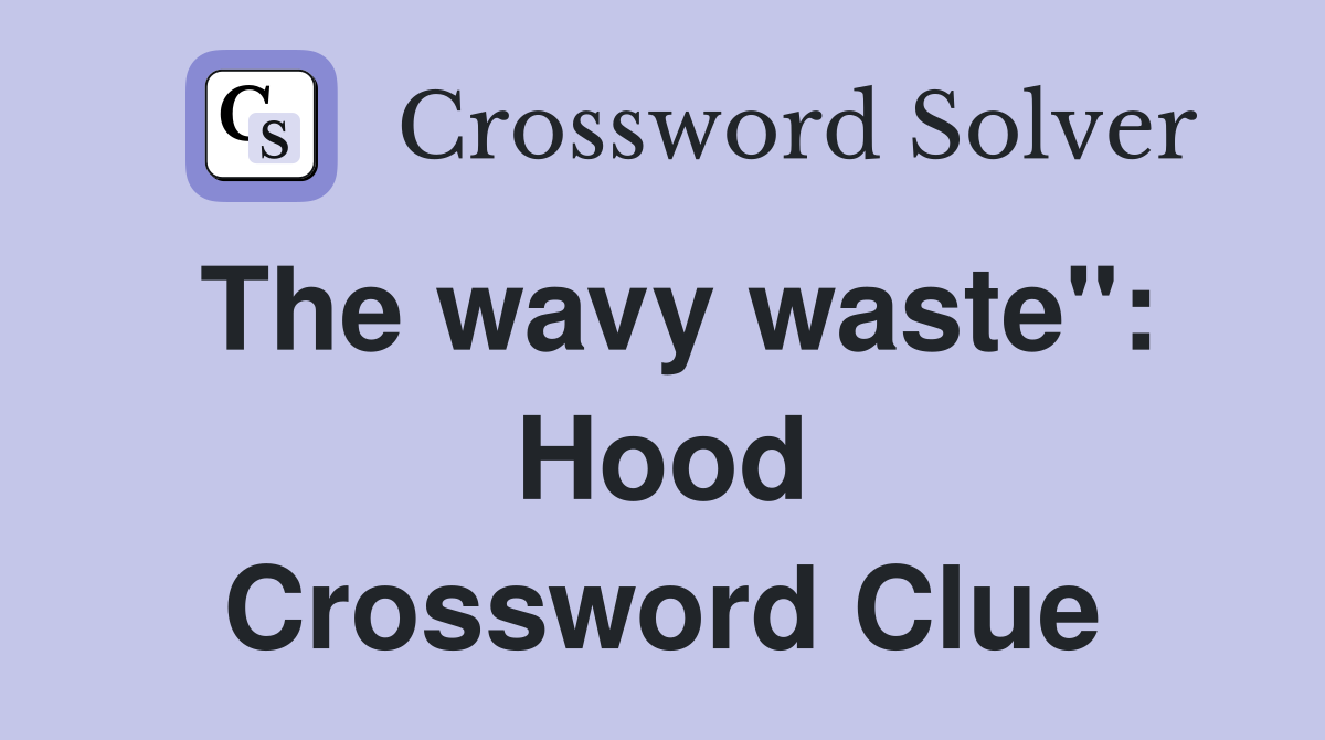 The wavy waste": Hood Crossword Clue
