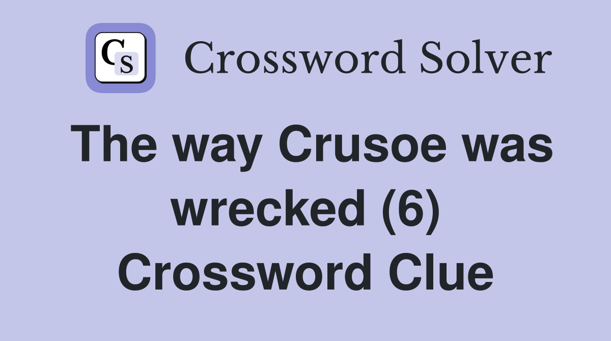 The way Crusoe was wrecked (6) Crossword Clue