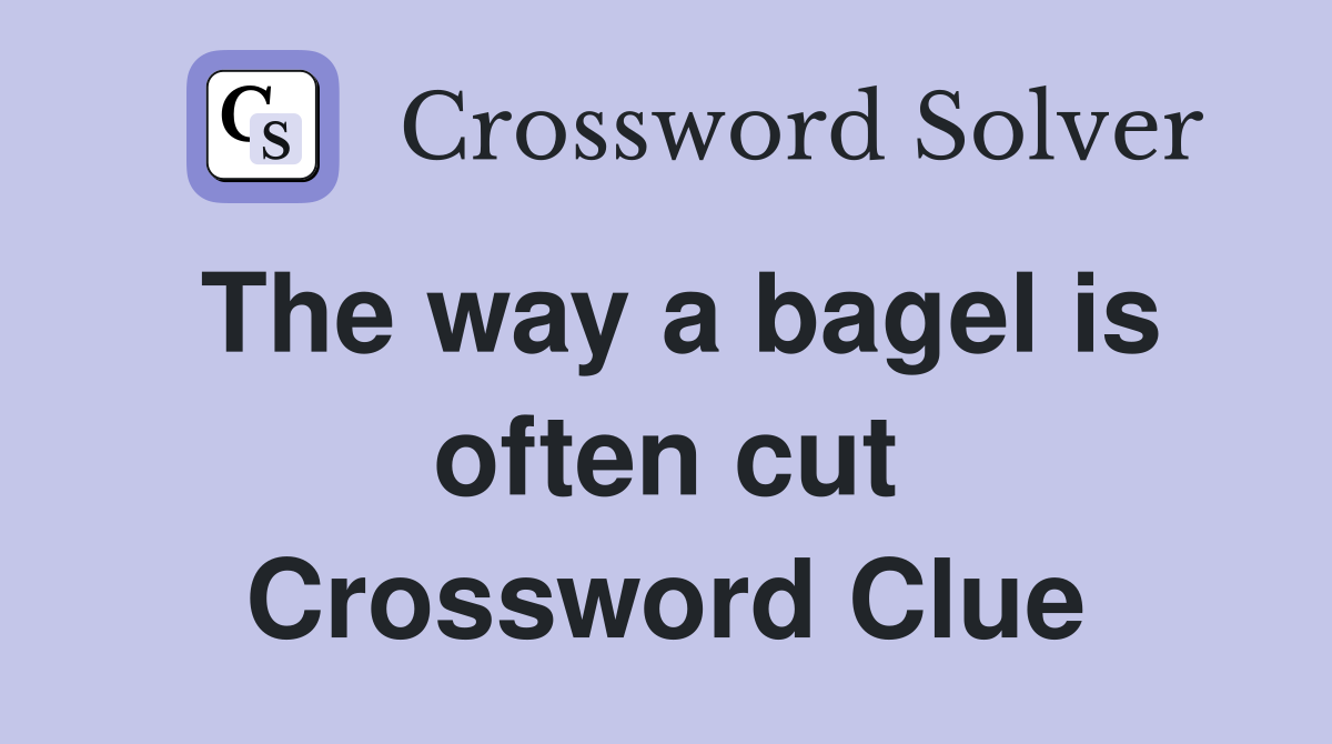 The way a bagel is often cut Crossword Clue