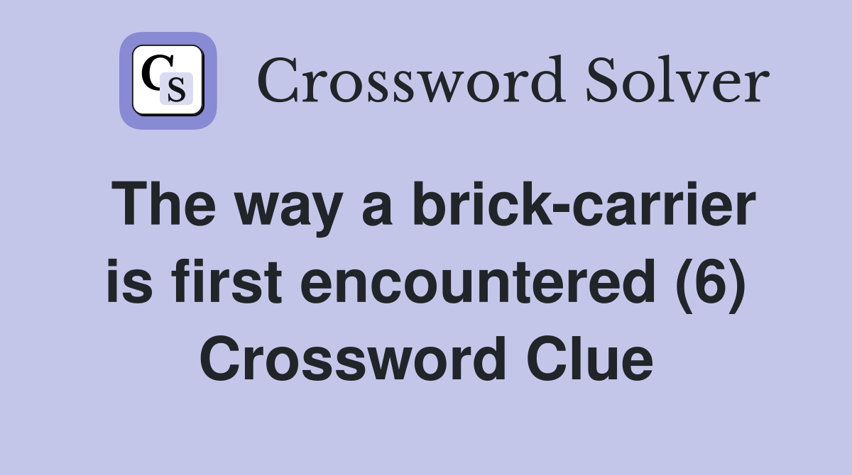 The way a brick-carrier is first encountered (6) Crossword Clue