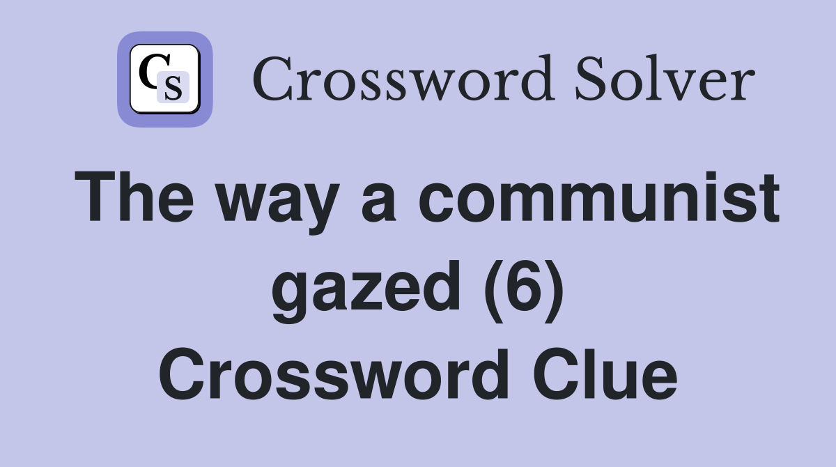 The way a communist gazed (6) Crossword Clue
