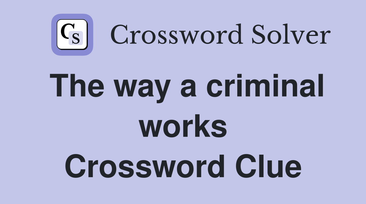 The way a criminal works Crossword Clue