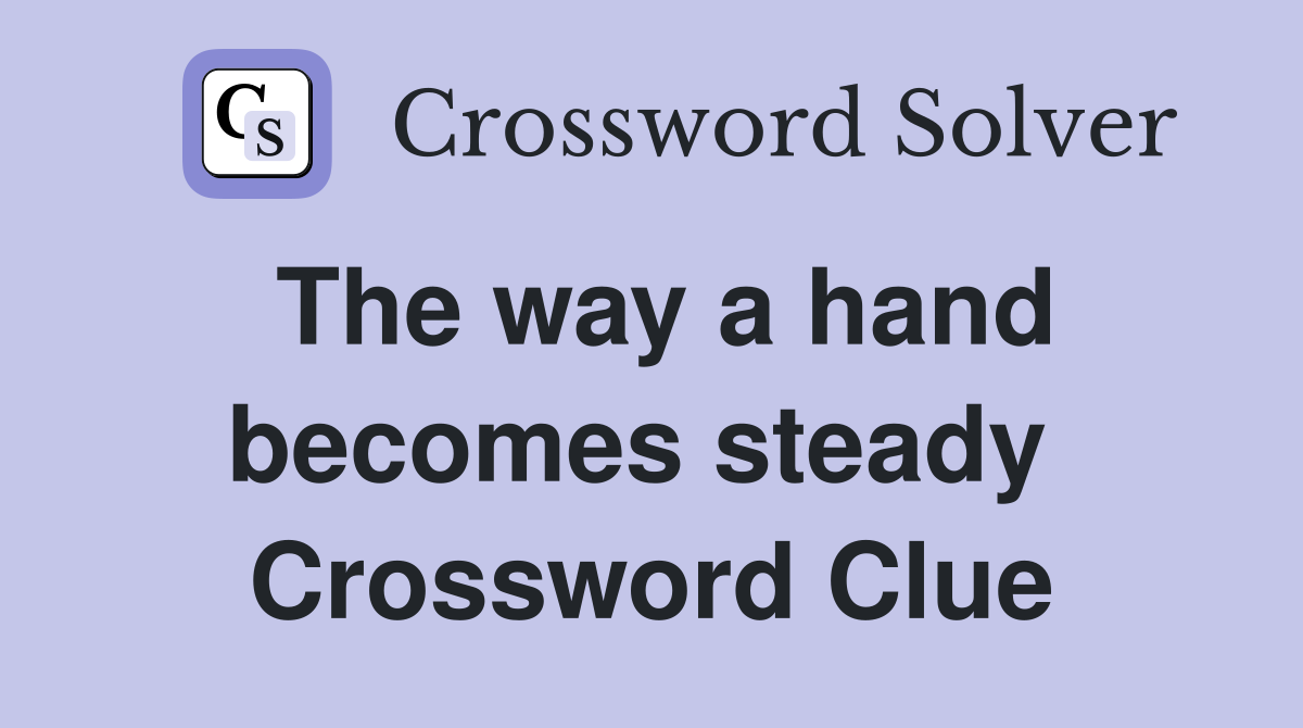 The way a hand becomes steady  Crossword Clue