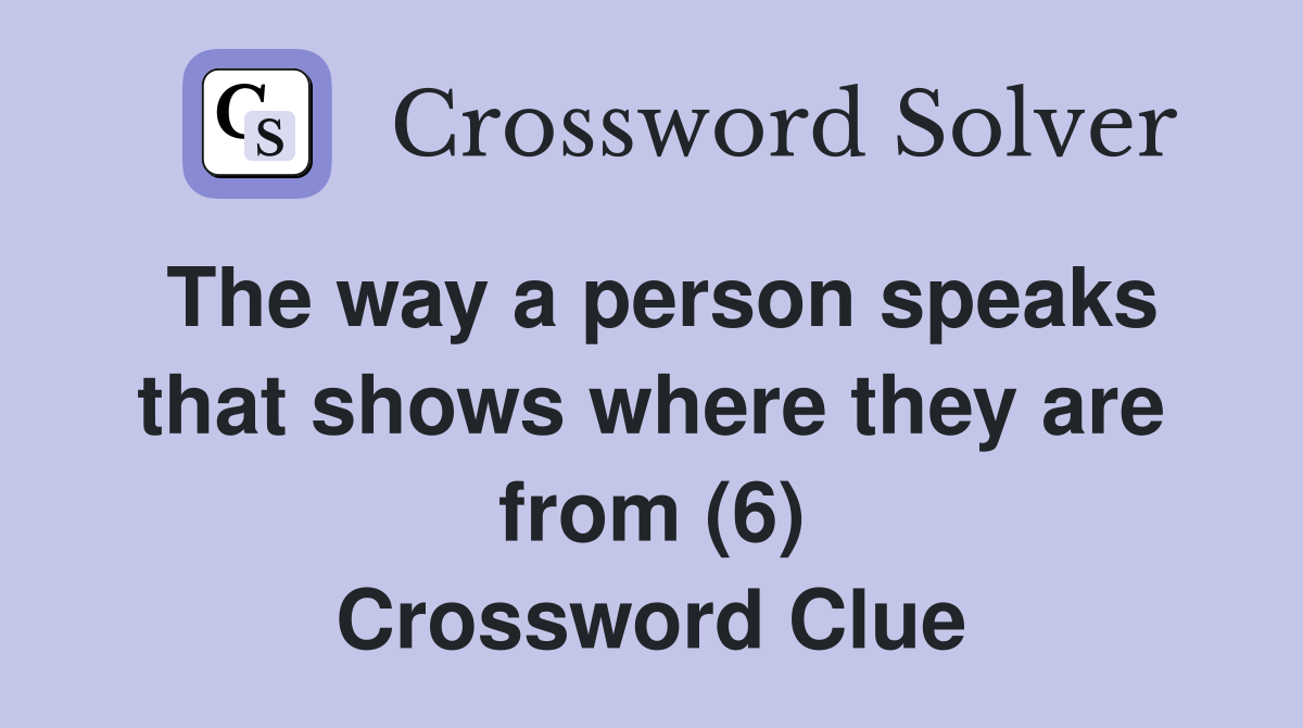 The way a person speaks that shows where they are from (6) Crossword Clue