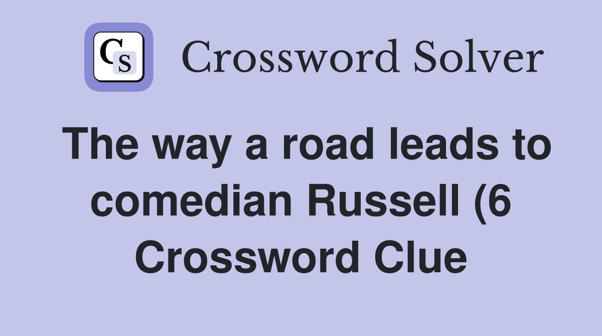 The way a road leads to comedian Russell (6) Crossword Clue Answers The way a road leads to comedian Russell (6) Crossword Clue Answers