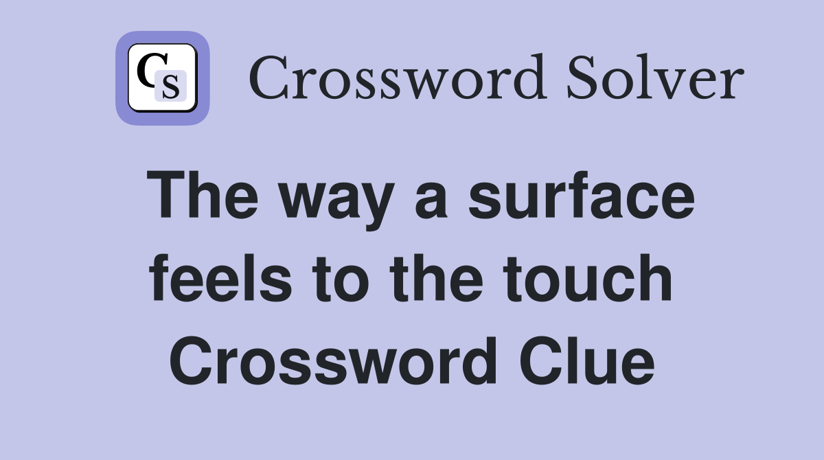 The way a surface feels to the touch Crossword Clue