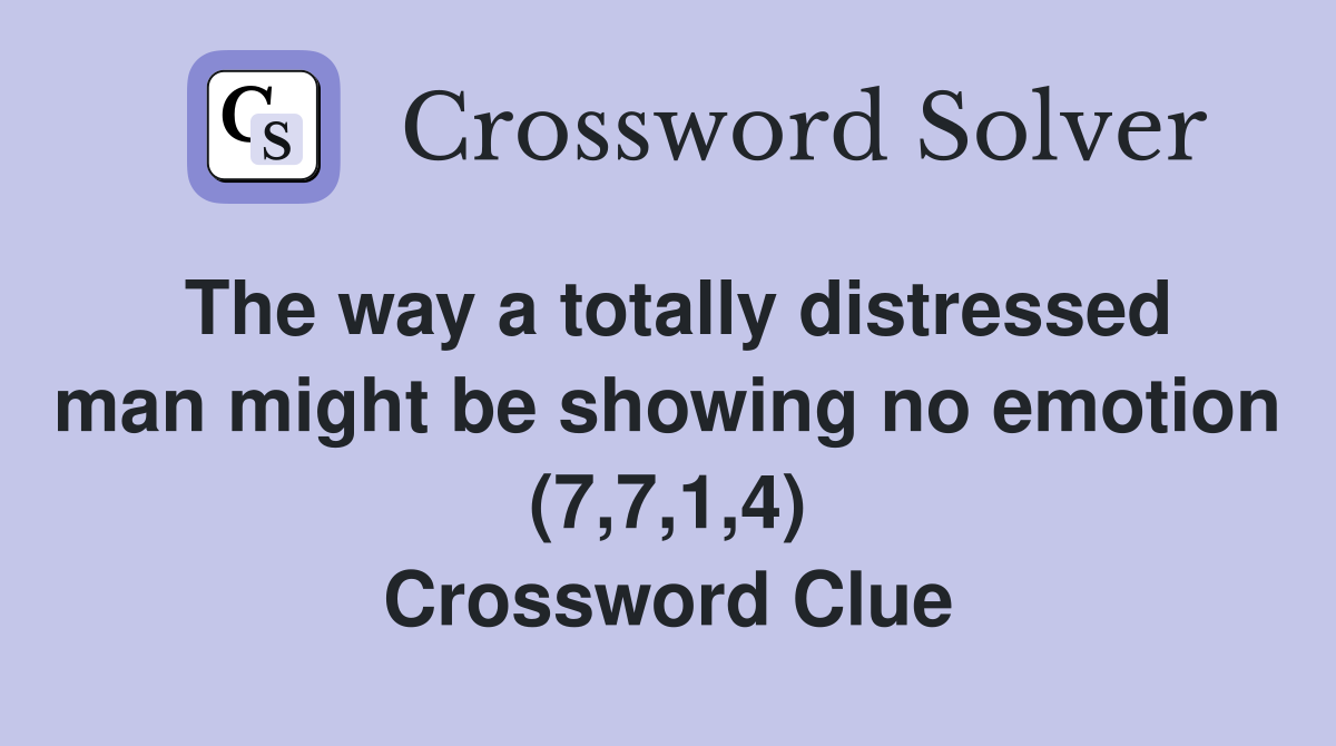 The way a totally distressed man might be showing no emotion (7,7,1,4) Crossword Clue
