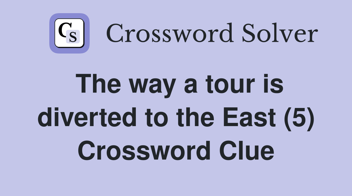 The way a tour is diverted to the East (5) Crossword Clue