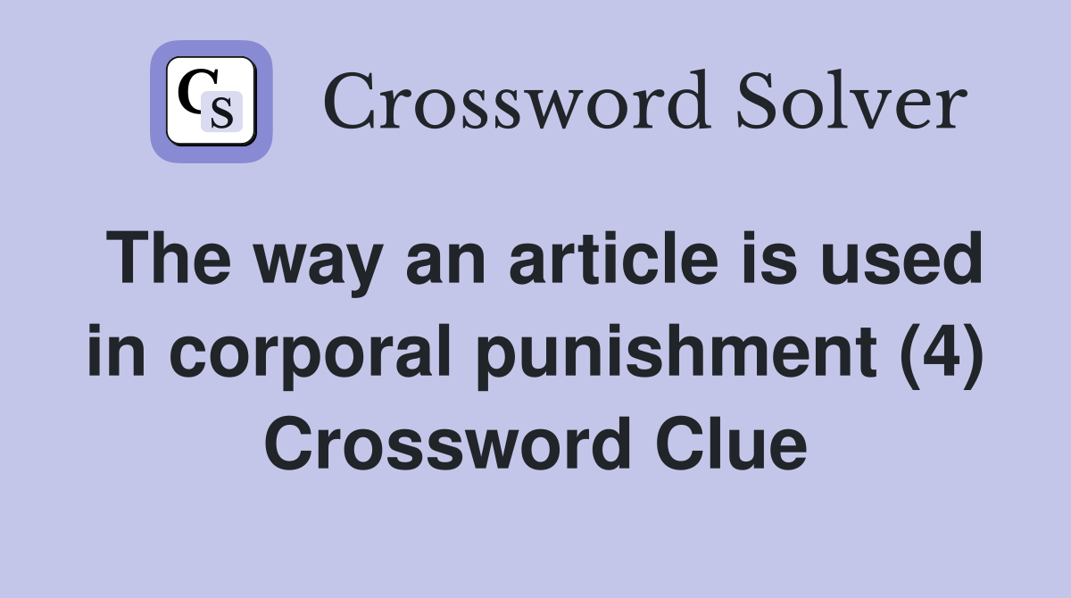 The way an article is used in corporal punishment (4) Crossword Clue