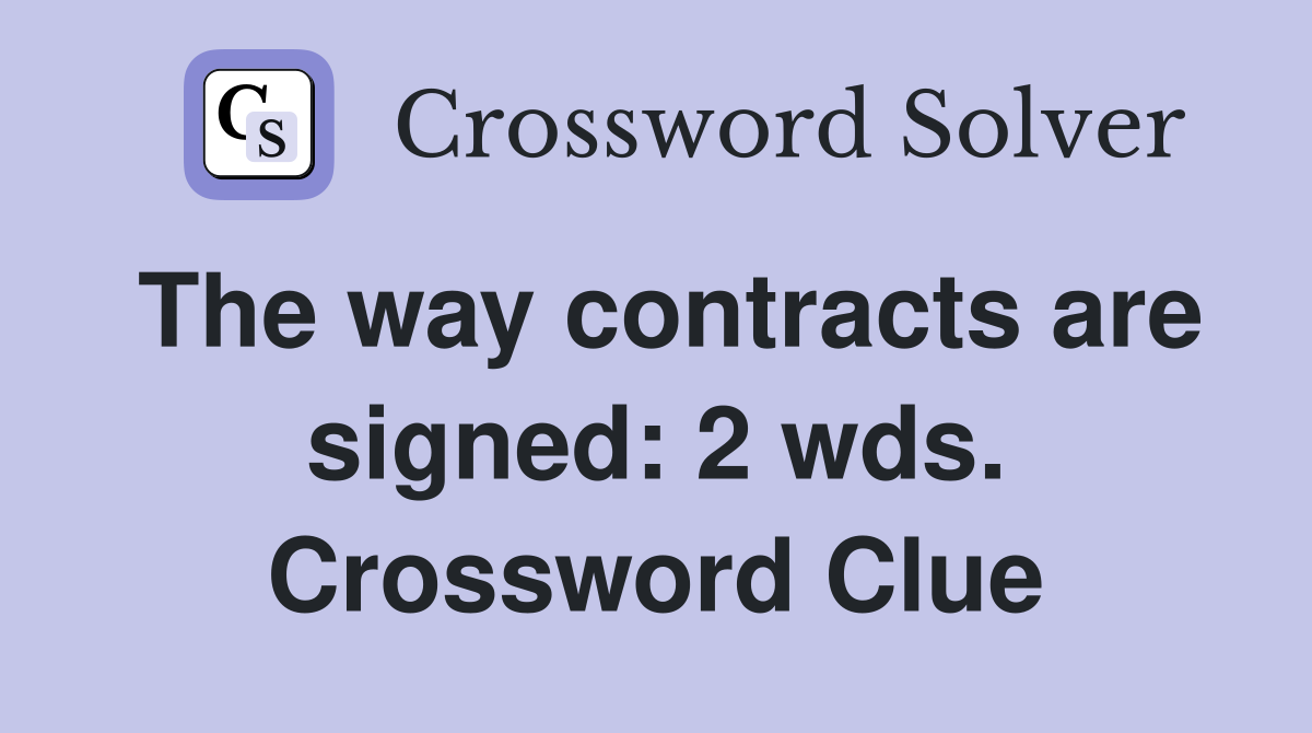 The way contracts are signed: 2 wds. Crossword Clue