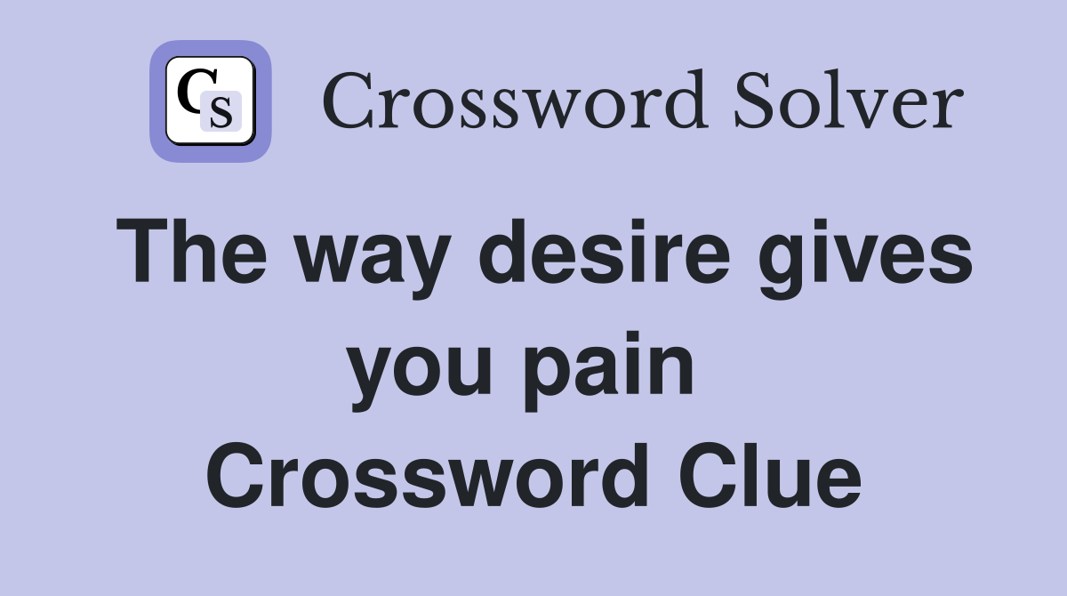 The way desire gives you pain  Crossword Clue
