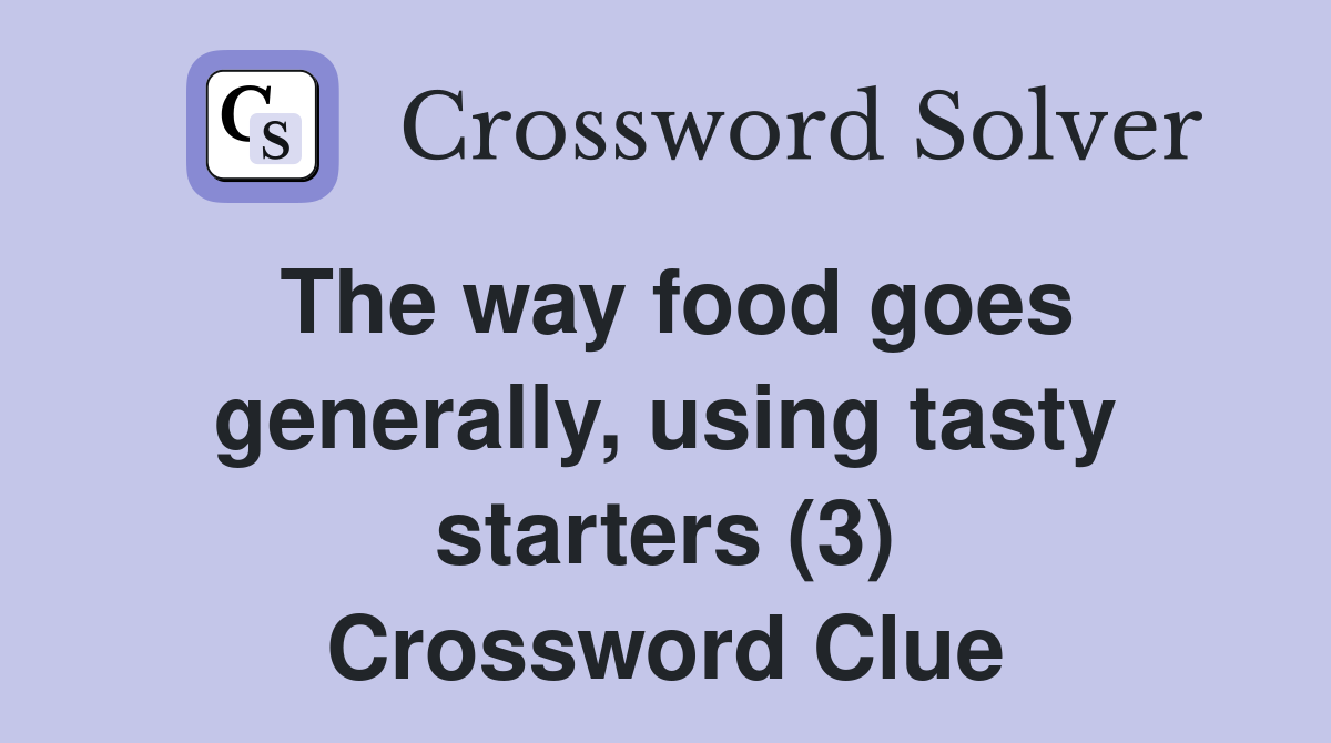 The way food goes generally, using tasty starters (3) Crossword Clue