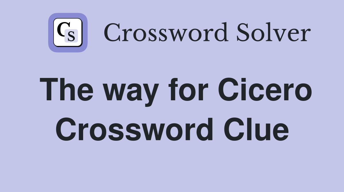 The way for Cicero Crossword Clue