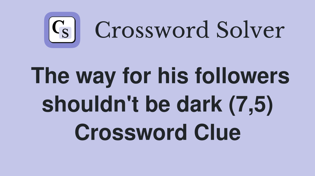 The way for his followers shouldn't be dark (7,5) Crossword Clue