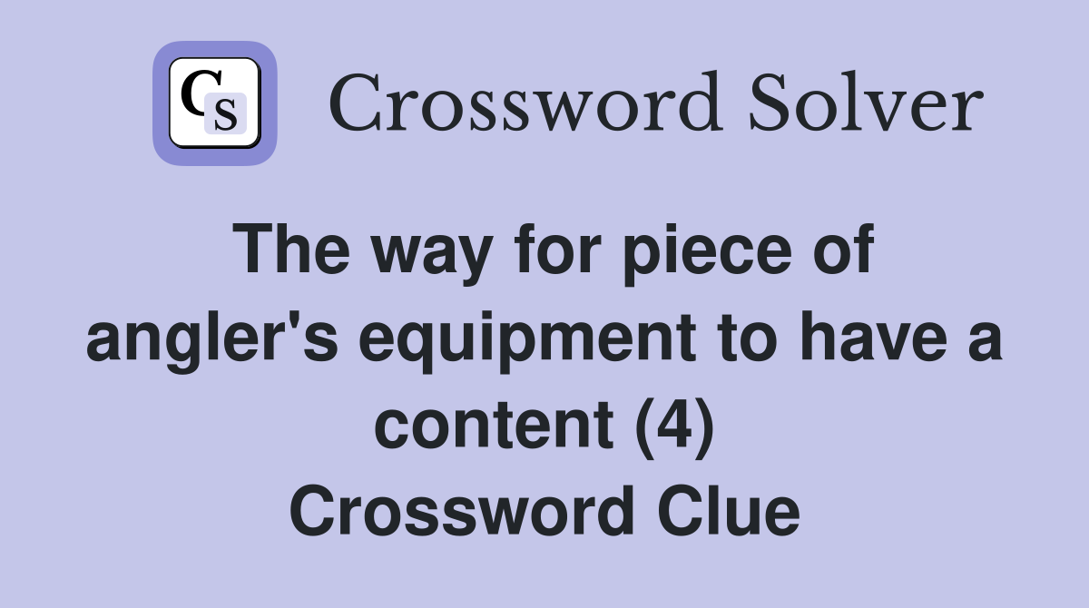 The way for piece of angler's equipment to have a content (4) Crossword Clue