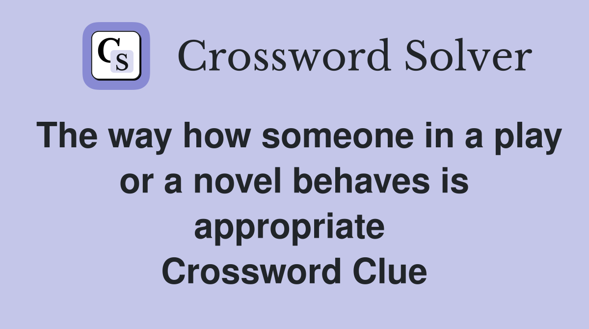 The way how someone in a play or a novel behaves is appropriate  Crossword Clue