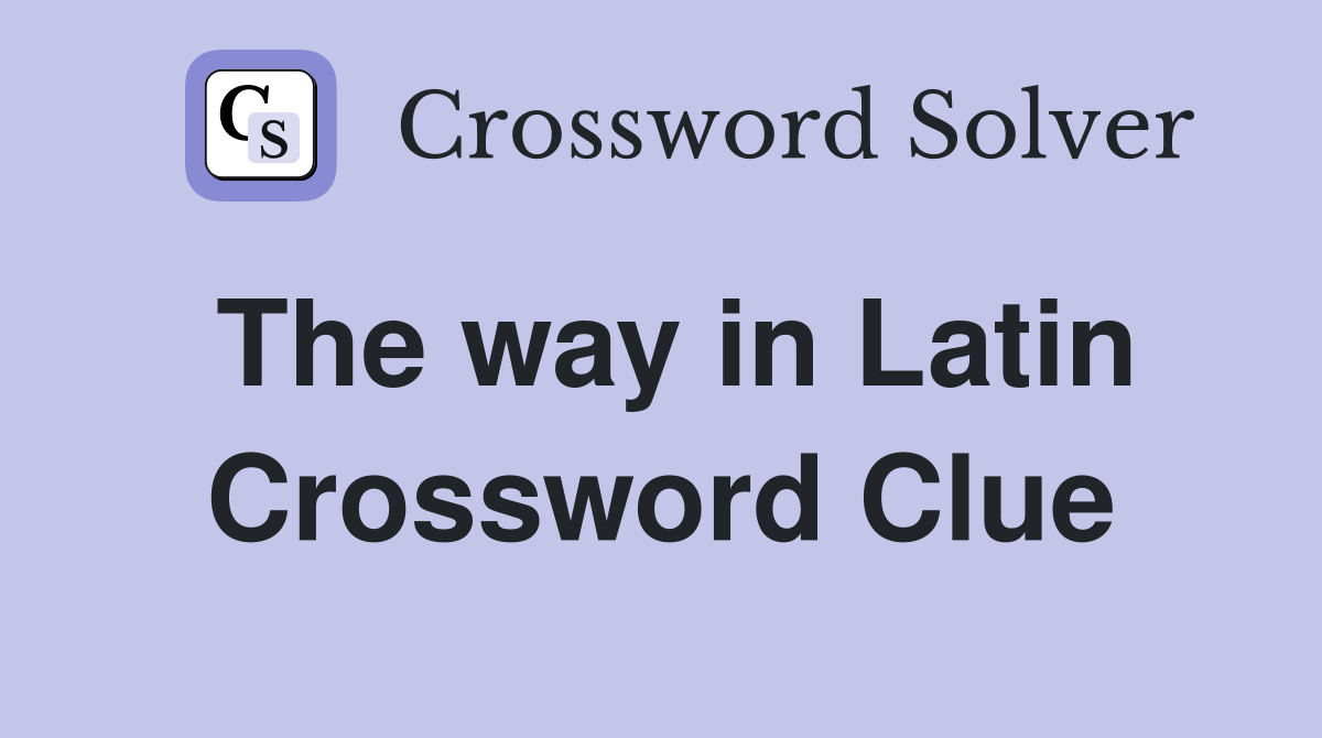 The way in Latin Crossword Clue