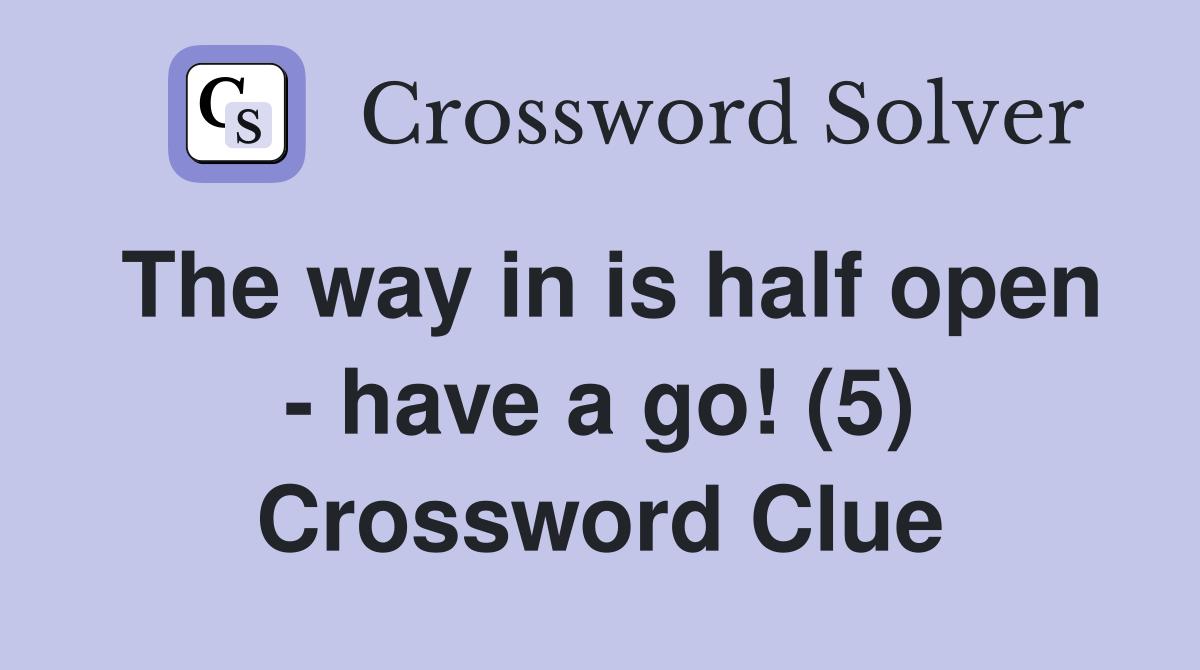 The way in is half open - have a go! (5) Crossword Clue