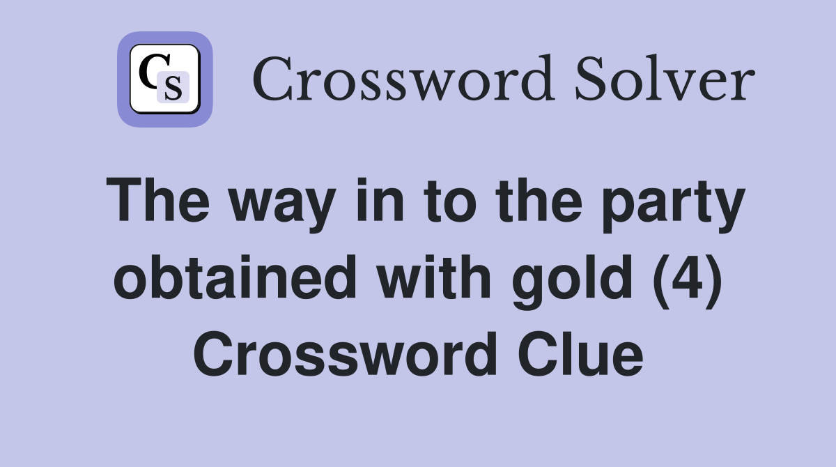 The way in to the party obtained with gold (4) Crossword Clue